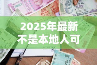 2025年最新不是本地人可以贷款吗:外地户籍能否申请本地贷款 2025年最新不是本地人可以贷款吗:外地户籍能否申请本地贷款