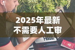 2025年最新不需要人工审核的贷款：如何快速获得自动审批贷款
