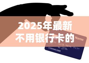 2025年最新不用银行卡的贷款软件:无需银行卡的借钱平台有哪些 2025年最新不用银行卡的贷款软件:无需银行卡的借钱平台有哪些