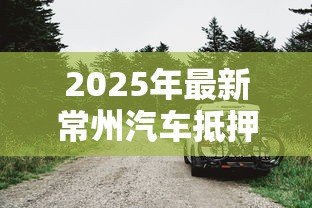 2025年最新常州汽车抵押贷款:常州车抵贷款常见问题有哪些 2025年最新常州汽车抵押贷款:常州车抵贷款常见问题有哪些