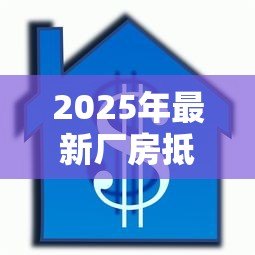 2025年最新厂房抵押贷款:厂房作担保能申请多少额度贷款 2025年最新厂房抵押贷款:厂房作担保能申请多少额度贷款