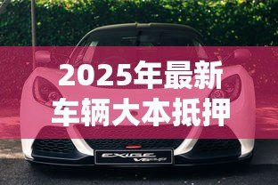 2025年最新车辆大本抵押贷款：用汽车绿本如何办理抵押借款