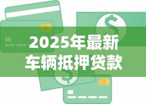 2025年最新车辆抵押贷款能贷多少钱:汽车抵押贷款额度最高能有多少 2025年最新车辆抵押贷款能贷多少钱:汽车抵押贷款额度最高能有多少