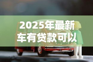 2025年最新车有贷款可以过户吗:贷款未结清的车辆能否过户? 2025年最新车有贷款可以过户吗:贷款未结清的车辆能否过户?
