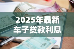 2025年最新车子贷款利息:购车分期利率如何计算更划算 2025年最新车子贷款利息:购车分期利率如何计算更划算