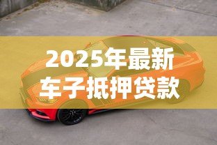 2025年最新车子抵押贷款还能开走吗:抵押车后能否继续驾驶 2025年最新车子抵押贷款还能开走吗:抵押车后能否继续驾驶