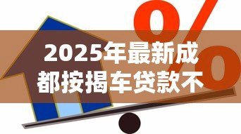 2025年最新成都按揭车贷款不押车:成都车贷无需抵押如何办理 2025年最新成都按揭车贷款不押车:成都车贷无需抵押如何办理