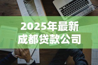 2025年最新成都贷款公司排行：成都哪些贷款公司最值得信赖