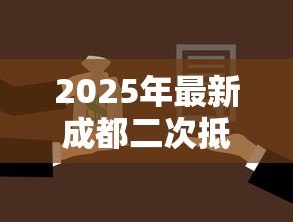 2025年最新成都二次抵押贷款:成都再抵押贷款如何申请 2025年最新成都二次抵押贷款:成都再抵押贷款如何申请