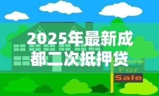 2025年最新成都二次抵押贷款:成都再抵押贷款如何申请 2025年最新成都二次抵押贷款:成都再抵押贷款如何申请