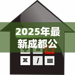 2025年最新成都公积金贷款:成都公积金贷款额度如何计算 2025年最新成都公积金贷款:成都公积金贷款额度如何计算