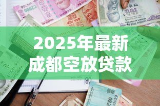 2025年最新成都空放贷款:成都短期无抵押借款如何申请 2025年最新成都空放贷款:成都短期无抵押借款如何申请