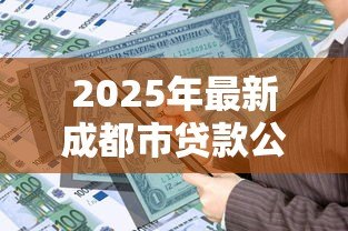 2025年最新成都市贷款公司：成都哪里能快速申请贷款