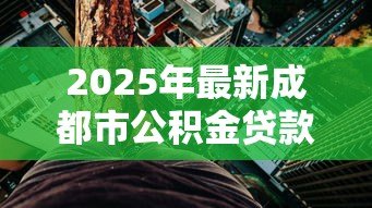 2025年最新成都市公积金贷款利率：成都公积金利率调整后如何执行