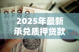 2025年最新承兑质押贷款：商业汇票质押融资有哪些风险点