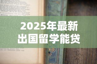 2025年最新出国留学能贷款吗:留学生如何申请助学贷款 2025年最新出国留学能贷款吗:留学生如何申请助学贷款