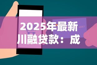 2025年最新川融贷款：成都川融贷款平台是否安全可靠