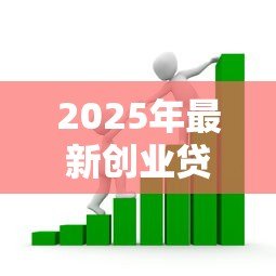 2025年最新创业贷款怎么申请:如何申请创业贷款 2025年最新创业贷款怎么申请:如何申请创业贷款