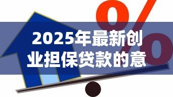 2025年最新创业担保贷款的意义:创业担保贷款如何助力小微企业发展 2025年最新创业担保贷款的意义:创业担保贷款如何助力小微企业发展