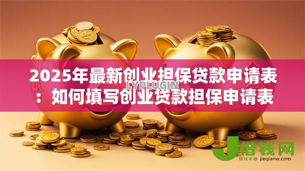 2025年最新创业担保贷款申请表:如何填写创业贷款担保申请表 2025年最新创业担保贷款申请表:如何填写创业贷款担保申请表