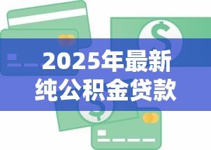 2025年最新纯公积金贷款无视征信:公积金贷款是否完全不看信用记录 2025年最新纯公积金贷款无视征信:公积金贷款是否完全不看信用记录