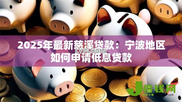 2025年最新慈溪贷款:宁波地区如何申请低息贷款 2025年最新慈溪贷款:宁波地区如何申请低息贷款