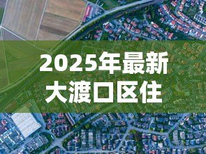 2025年最新大渡口区住房抵押贷款:大渡口区房产抵押贷款如何办理 2025年最新大渡口区住房抵押贷款:大渡口区房产抵押贷款如何办理
