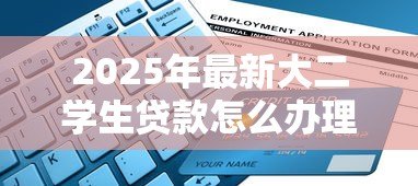 2025年最新大二学生贷款怎么办理：如何申请大二学生贷款
