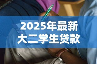 2025年最新大二学生贷款怎么办理：如何申请大二学生贷款