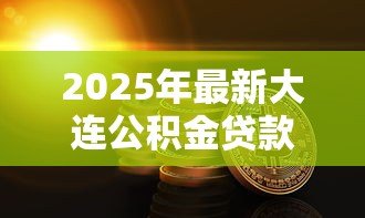 2025年最新大连公积金贷款条件：大连公积金贷款需满足哪些要求
