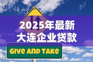 2025年最新大连企业贷款:大连企业如何申请贷款 2025年最新大连企业贷款:大连企业如何申请贷款