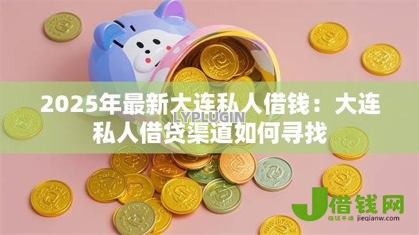 2025年最新大连私人借钱：大连私人借贷渠道如何寻找