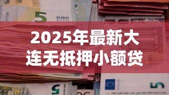2025年最新大连无抵押小额贷款:大连哪里能快速申请小额信用贷款 2025年最新大连无抵押小额贷款:大连哪里能快速申请小额信用贷款