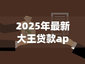 2025年最新大王贷款app:借款大王逾期如何处理 2025年最新大王贷款app:借款大王逾期如何处理