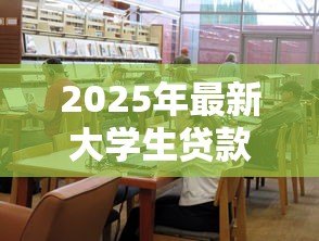 2025年最新大学生贷款：高校生如何申请助学资金
