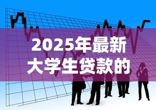 2025年最新大学生贷款的平台:在校生如何选择合适的借贷渠道 2025年最新大学生贷款的平台:在校生如何选择合适的借贷渠道