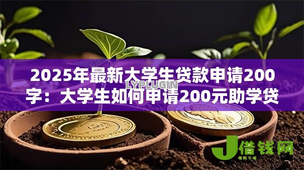 2025年最新大学生贷款申请200字:大学生如何申请200元助学贷款 2025年最新大学生贷款申请200字:大学生如何申请200元助学贷款