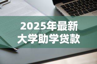 2025年最新大学助学贷款：大学生如何申请经济资助