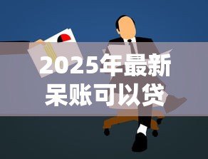 2025年最新呆账可以贷款吗:有呆账能否申请到贷款 2025年最新呆账可以贷款吗:有呆账能否申请到贷款