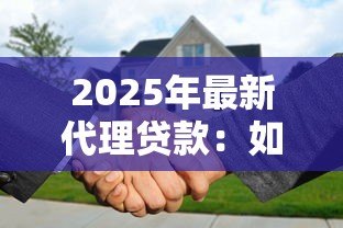 2025年最新代理贷款:如何通过中介办理贷款手续 2025年最新代理贷款:如何通过中介办理贷款手续