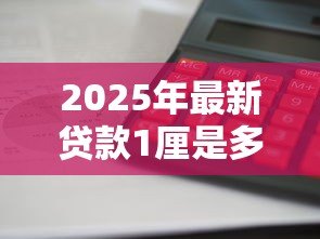 2025年最新贷款1厘是多少：贷款1厘利息如何计算