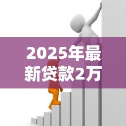 2025年最新贷款2万怎么贷:急需2万元有哪些正规借款渠道 2025年最新贷款2万怎么贷:急需2万元有哪些正规借款渠道