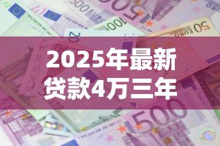 2025年最新贷款4万三年利息多少:4万元贷款3年总利息多少 2025年最新贷款4万三年利息多少:4万元贷款3年总利息多少