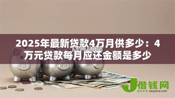 2025年最新贷款4万月供多少：4万元贷款每月应还金额是多少