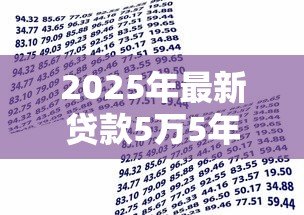 2025年最新贷款5万5年利息多少:五万元贷五年需支付多少利息 2025年最新贷款5万5年利息多少:五万元贷五年需支付多少利息