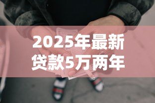 2025年最新贷款5万两年利息多少钱:5万元贷款两年利息具体多少 2025年最新贷款5万两年利息多少钱:5万元贷款两年利息具体多少