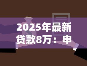 2025年最新贷款8万:申请八万元借款需要哪些条件 2025年最新贷款8万:申请八万元借款需要哪些条件