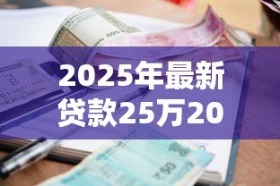 2025年最新贷款25万20年利息多少:25万房贷20年总利息要还多少 2025年最新贷款25万20年利息多少:25万房贷20年总利息要还多少
