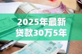 2025年最新贷款30万5年利息多少：30万五年贷款利息怎么计算