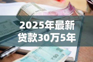 2025年最新贷款30万5年月供多少：30万贷款5年每月需还多少钱